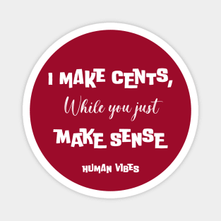 Witty Rap Quote: I Make Cents, While You Just Make Sense Magnet